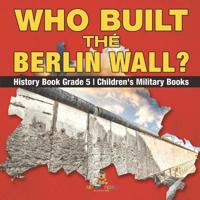 Bokomslag för "Who Built the Berlin Wall? - History Book Grade 5 Children's Military Books"