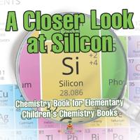 Bokomslag för "A Closer Look at Silicon - Chemistry Book for Elementary Children's Chemistry Books"