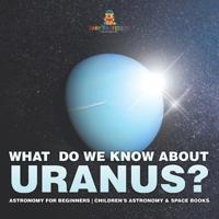 Bokomslag för "What Do We Know about Uranus? Astronomy for Beginners Children's Astronomy & Space Books"