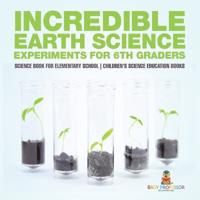 Incredible Earth Science Experiments for 6th Graders - Science Book for Elementary School Children's Science Education books