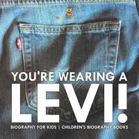 Bokomslag för "You're Wearing a Levi! Biography for Kids Children's Biography Books"
