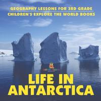 Life In Antarctica - Geography Lessons for 3rd Grade Children's Explore the World Books