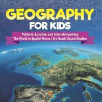 Bokomslag för "Geography for Kids - Patterns, Location and Interrelationships The World in Spatial Terms 3rd Grade Social Studies"