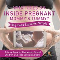 Bokomslag for "What Goes On Inside Pregnant Mommy's Tummy? Big Ideas Explained Simply - Science Book for Elementary School Children's Science Education books"