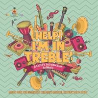 Bokomslag for "Help! I'm In Treble! A Child's Introduction to Music - Music Book for Beginners Children's Musical Instruction & Study"