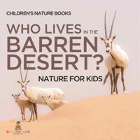 Who Lives In The Barren Desert? Nature for Kids Children's Nature Books