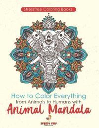Stressfree Coloring Books. How to Color Everything from Animals to Humans with Animal Mandala Color Boosters and Color by Number Patterns