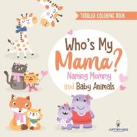 Toddler Coloring Book. Who's My Mama?