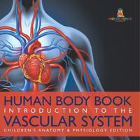 Human Body Book Introduction to the Vascular System Children's Anatomy & Physiology Edition