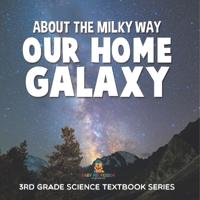 About the Milky Way (Our Home Galaxy) 3rd Grade Science Textbook Series