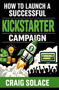 How to Launch A Successful Kickstarter Campaign