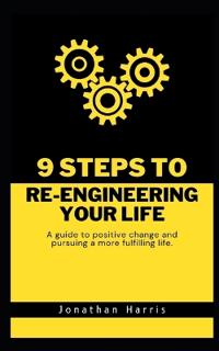9 Steps to Re-Engineering Your Life