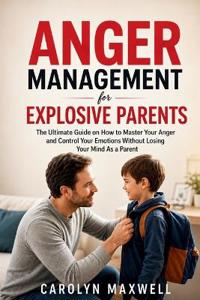 Anger Management for Explosive Parents