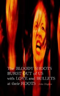 The Bloody Shoots Burst Out of Us with Love and Bullets at their Root