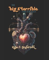 This Big & Terrible Thing In My Chest