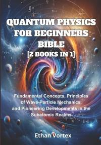 Quantum Physics for beginners Bible [2 Books in 1]
