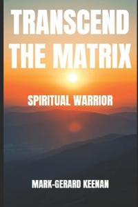 Transcend the Matrix as a Spiritual Warrior