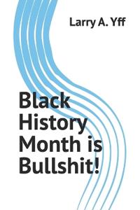 Black History Month is Bullshit!