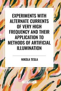 Experiments with Alternate Currents of Very High Frequency and Their Application to Methods of Artificial Illumination