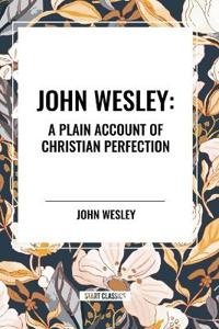 John Wesley: A Plain Account of Christian Perfection