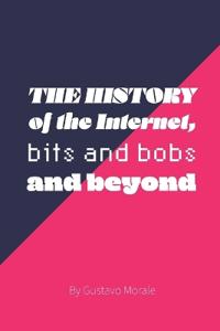 The History of The Internet, bits and bobs and Beyond