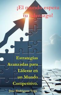 ¡El mundo espera tu liderazgo!