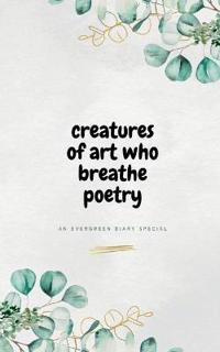 Creatures of Art Who Breathe Poetry