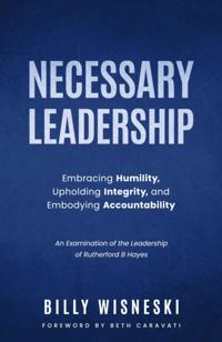 Necessary Leadership: Embracing Humility, Upholding Integrity, Embodying Accountability
