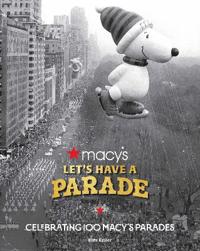 Let's Have a Parade: Celebrating 100 Macy's Parades