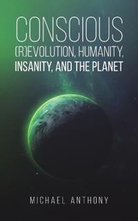 Bokomslag för "Conscious (R)Evolution, Humanity, Insanity, and the Planet"