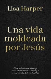Una Vida Moldeada Por Jesús