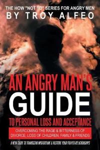 An Angry Man's Guide to Personal Loss and Acceptance
