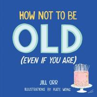 Bokomslag för "How Not to Be Old (Even If You Are)"