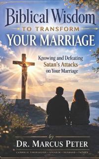 Peter, M: Biblical Wisdom to Transform Your Marriage