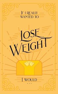 Bokomslag för "If I Really Wanted to Lose Weight, I Would..."