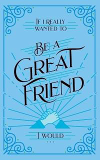 Bokomslag för "If I Really Wanted to Be a Great Friend, I Would . . ."