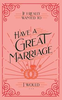 Bokomslag för "If I Really Wanted to Have a Great Marriage, I Would . . ."