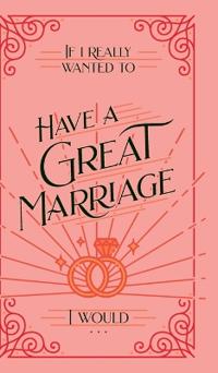 Bokomslag för "If I Really Wanted to Have a Great Marriage, I Would . . ."