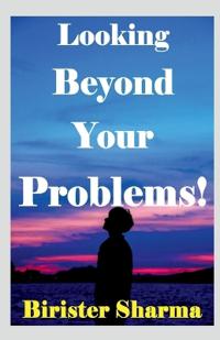 Looking Beyond Your Problems!
