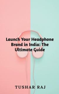 Launch Your Headphone Brand in India
