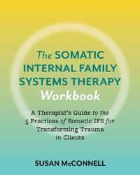 The Somatic Internal Family Systems Therapy Workbook