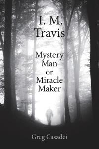 I.M. Travis Mystery Man or MiracleMaker