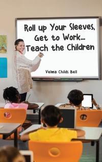 Bokomslag for "Roll up Your Sleeves, Get to Work... Teach the Children"