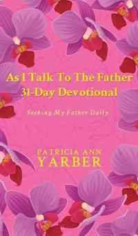 As I Talk To The Father 31 Day Devotional