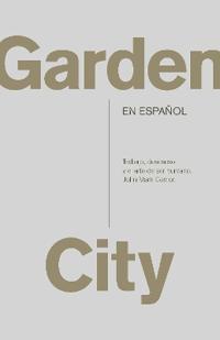 Garden City. Trabajo, Descanso Y El Arte de Ser Humano / Garden City. Work, Rest, and the Art of Being Human