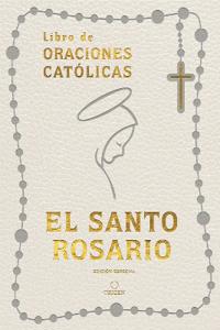 El Santo Rosario: Libro de Oraciones Catã3licas- Sã-Mil Piel Blanco / The Holy Rosary: Book of Catholic Prayers- White Leathersoft