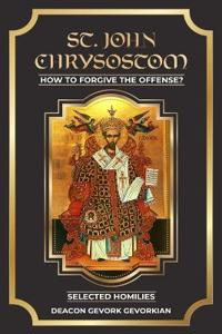 St. John Chrysostom How to Forgive The Offenses