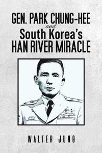 Bokomslag for "Gen. Park Chung-Hee and South Korea's Han River Miracle"