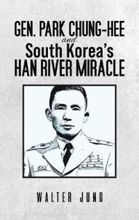 Gen. Park Chung-Hee and South Korea's Han River Miracle