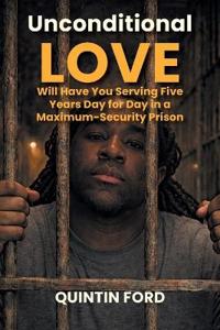 Unconditional Love Will have You Serving Five Years Day for Day in a Maximum-Security Prison